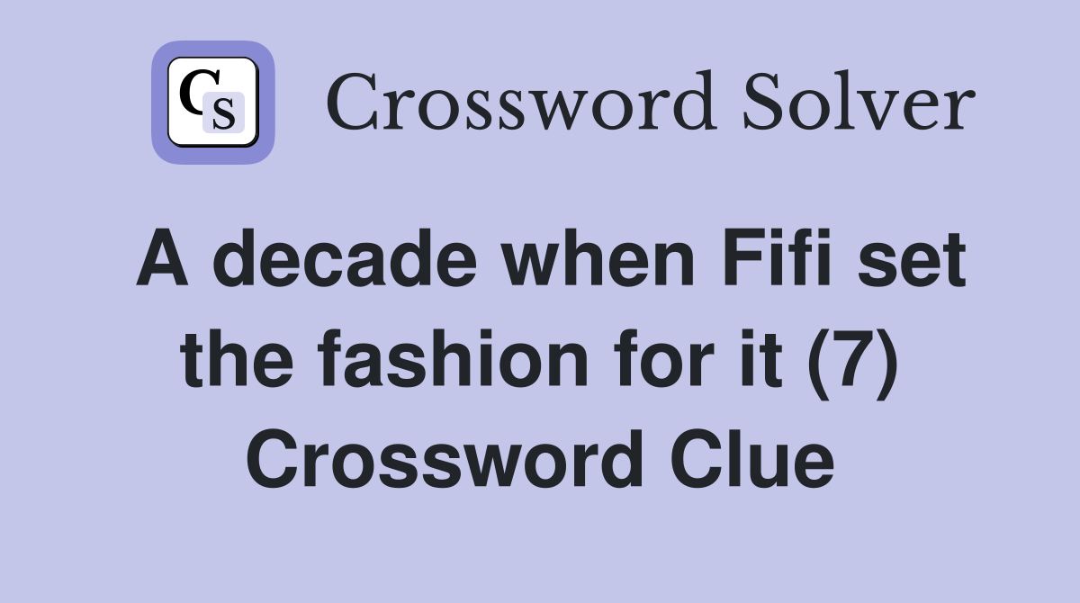 A decade when Fifi set the fashion for it (7) Crossword Clue Answers